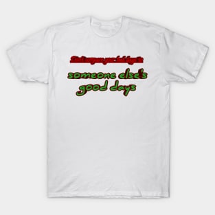 Don't compare your bad days to someone else's good days T-Shirt